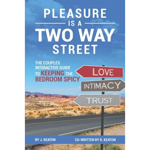 Pleasure is a Two Way Street: The Couples Interactive Guide to Keeping the Bedroom Spicy - Paperback
