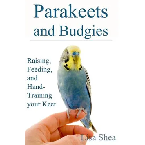 Parakeets And Budgies - Raising, Feeding, And Hand-Training Your Keet - Paperback