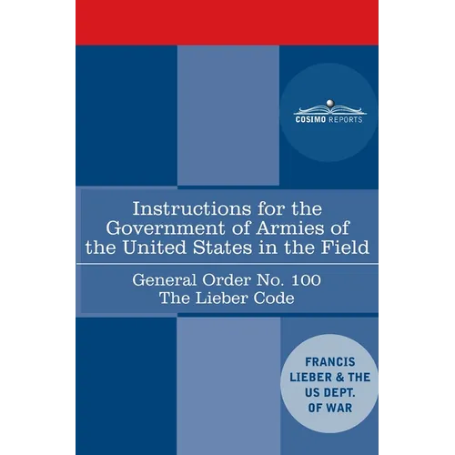 Instructions for the Government of Armies of the United States in the Field - General Order No. 100: The Lieber Code - Paperback