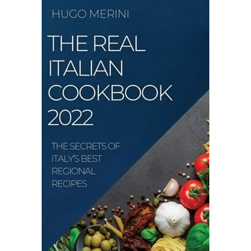 The Real Italian Cookbook 2022: The Secrets of Italy's Best Regional Recipes - Paperback