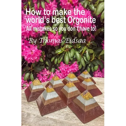 How to make the World`s best Orgonite: All mistakes, so you don`t have to! - Paperback