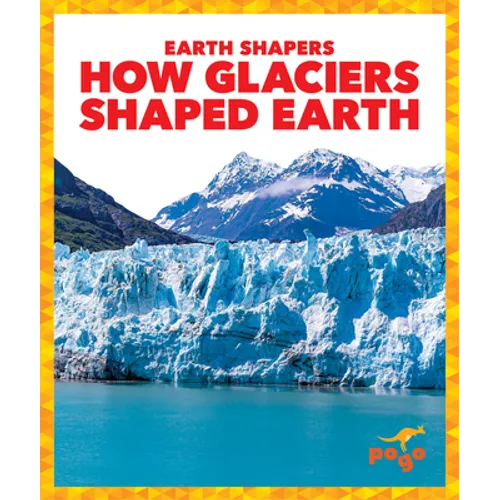 How Glaciers Shaped Earth - Library Binding
