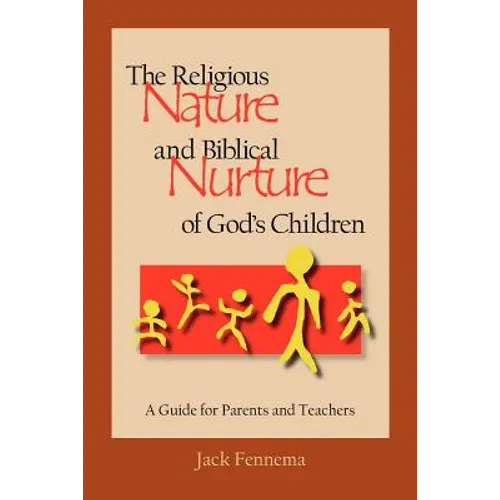 The Religious Nature and Biblical Nurture of God's Children: A Guide for Parents and Teachers - Paperback