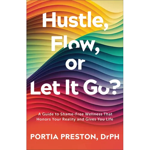 Hustle, Flow, or Let It Go?: A Guide to Shame-Free Wellness That Honors Your Reality and Gives You Life - Paperback