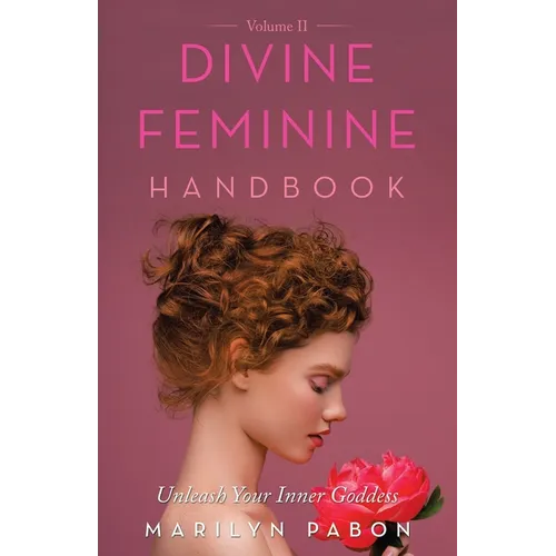 Divine Feminine Handbook Volume Ii: Unleash Your Inner Goddess - Paperback