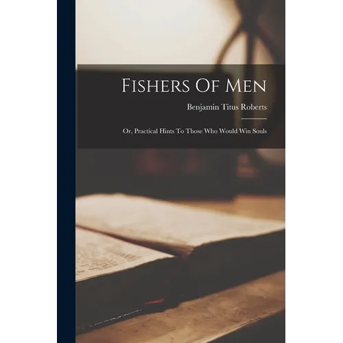 Fishers Of Men: Or, Practical Hints To Those Who Would Win Souls - Paperback