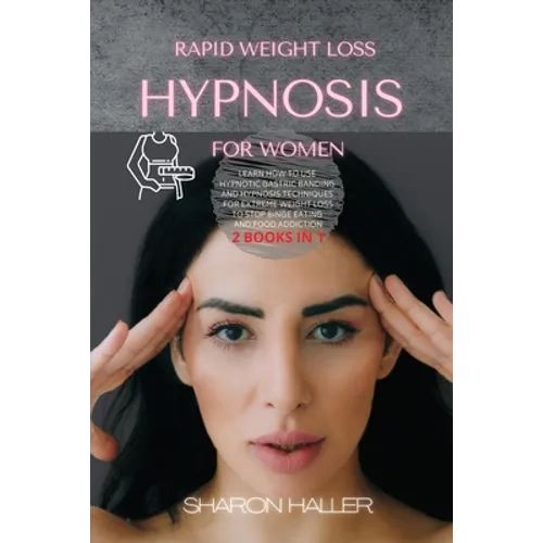 Rapid Weight Loss Hypnosis for Women: Learn How to Use Hypnotic Gastric Banding and Hypnosis Techniques for Extreme Weight Loss to Stop Binge Eating a - Paperback