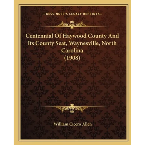 Centennial Of Haywood County And Its County Seat, Waynesville, North Carolina (1908) - Paperback
