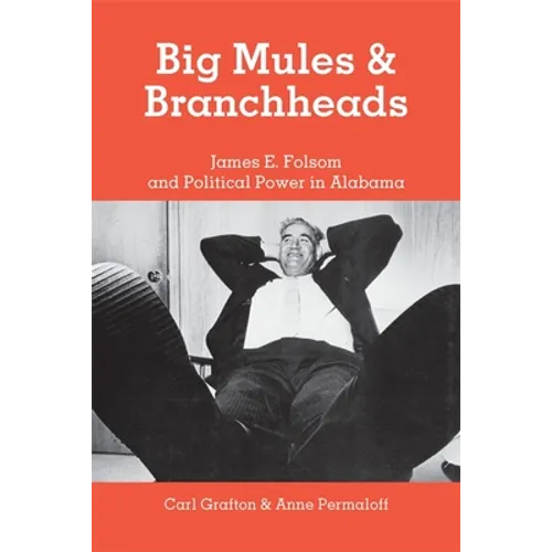 Big Mules and Branchheads: James E. Folsom and Political Power in Alabama - Paperback