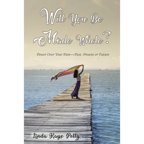 Will You Be Made Whole?: Power Over Your Pain--Past, Present or Future - Paperback