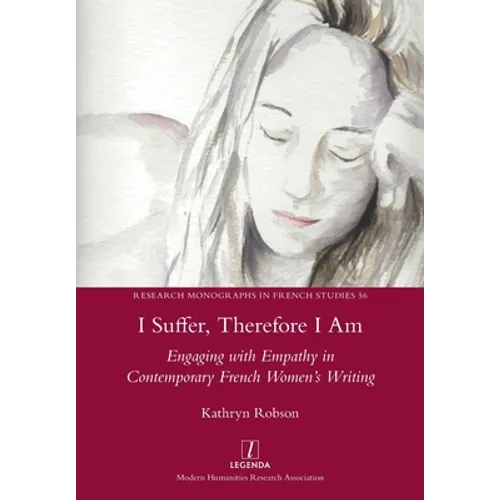 I Suffer, Therefore I Am: Engaging with Empathy in Contemporary French Women's Writing - Paperback