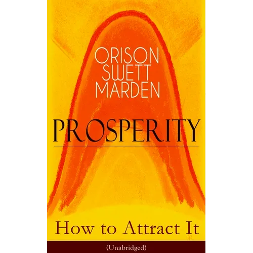 Prosperity - How to Attract It (Unabridged): Living a Life of Financial Freedom, Conquer Debt, Increase Income and Maximize Wealth - How to Bring Out - Paperback