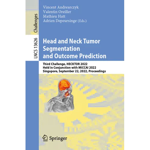 Head and Neck Tumor Segmentation and Outcome Prediction: Third Challenge, Hecktor 2022, Held in Conjunction with Miccai 2022, Singapore, September 22, - Paperback