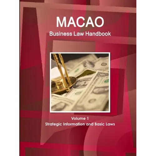 Macao Business Law Handbook Volume 1 Strategic Information and Basic Laws - Paperback