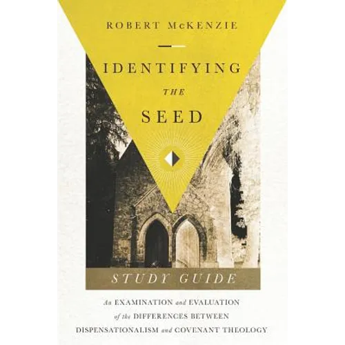 Identifying The Seed: Study Guide: An Examiniation and Evaluation of the Differences Between Dispensationalism and Covenant Theology - Paperback