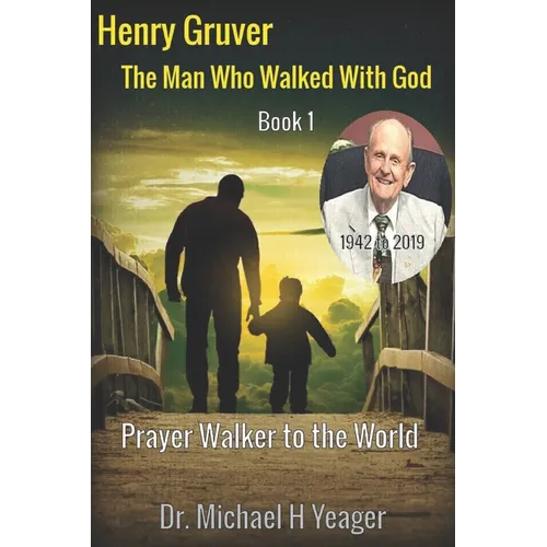 Henry Gruver: The Man Who Walked With God: Prayer Walker to the World - Paperback