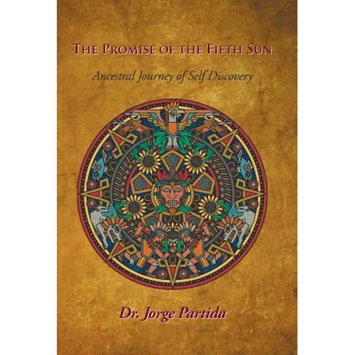 The Promise of the Fifth Sun: Ancestral Journey of Self-Discovery - Hardcover