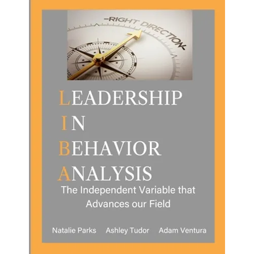 Leadership in Behavior Analysis: The Independent Variable that Advances our Field - Paperback
