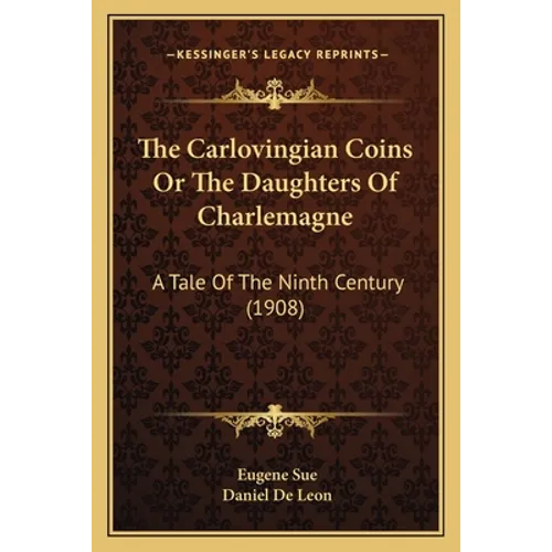 The Carlovingian Coins Or The Daughters Of Charlemagne: A Tale Of The Ninth Century (1908) - Paperback