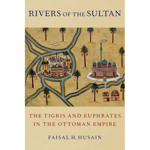 Rivers of the Sultan: The Tigris and Euphrates in the Ottoman Empire - Hardcover