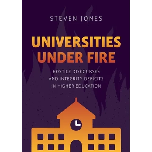 Universities Under Fire: Hostile Discourses and Integrity Deficits in Higher Education - Paperback