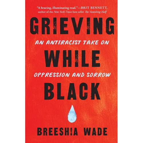 Grieving While Black: An Antiracist Take on Oppression and Sorrow - Paperback