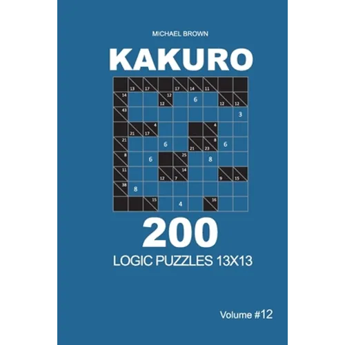 Kakuro - 200 Logic Puzzles 13x13 (Volume 12) - Paperback
