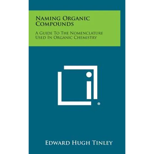 Naming Organic Compounds: A Guide To The Nomenclature Used In Organic Chemistry - Hardcover
