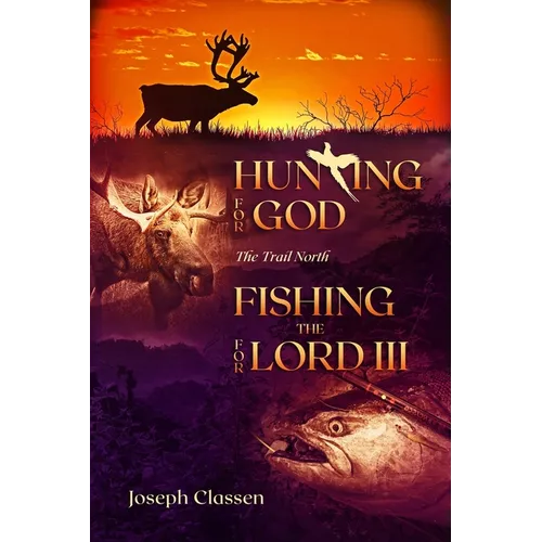 Hunting for God, Fishing for the Lord III: The Trail North - Paperback