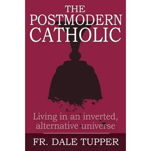 The Postmodern Catholic: Living in an inverted, alternative universe - Paperback