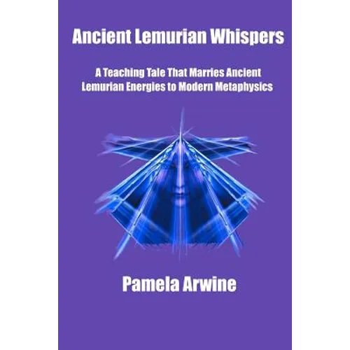 Ancient Lemurian Whispers: A Teaching Tale That Marries Ancient Lemurian Energies to Modern Metaphysics - Paperback