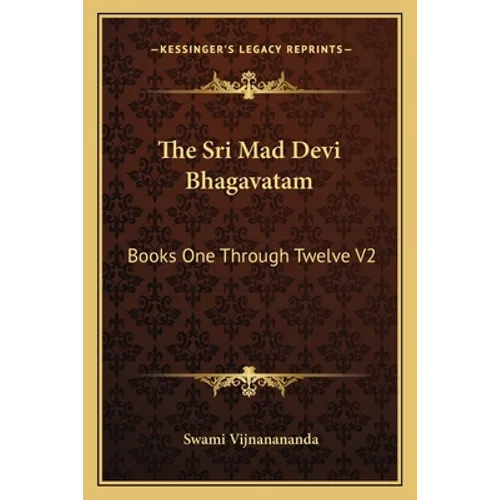 The Sri Mad Devi Bhagavatam: Books One Through Twelve V2 - Paperback