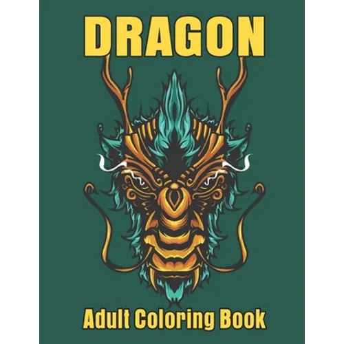 Dragon Adult Coloring Book: Wonderful Dragon Designs to Color For Relaxation - Paperback