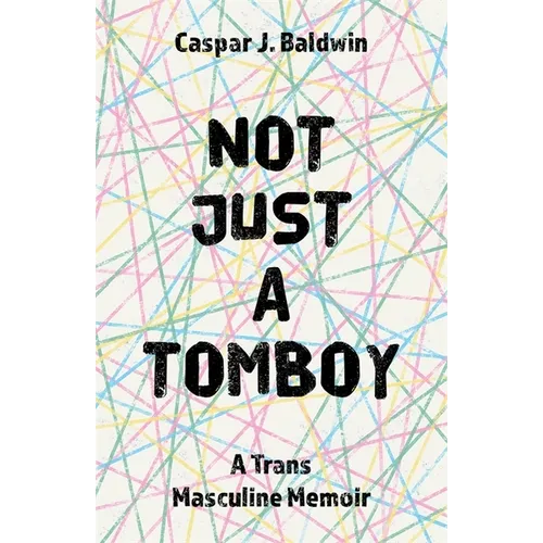 Not Just a Tomboy: A Trans Masculine Memoir - Paperback