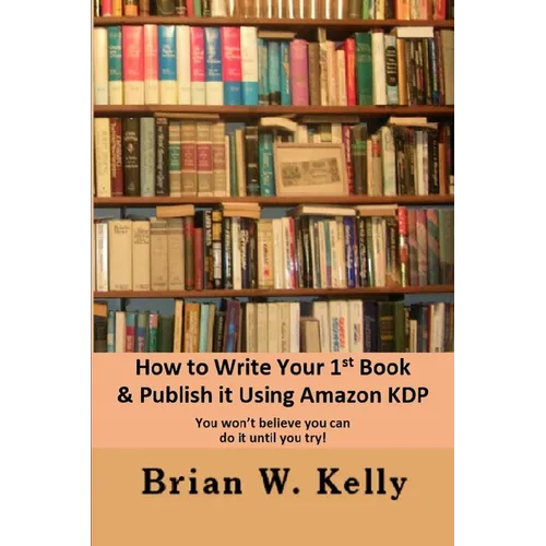 How to Write Your 1st Book & Publish It Using Amazon KDP: You won;t believe you can do it until you try1 - Paperback
