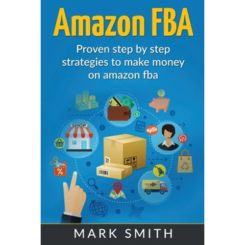 Amazon FBA: Beginners Guide - Proven Step By Step Strategies to Make Money On Amazon - Paperback