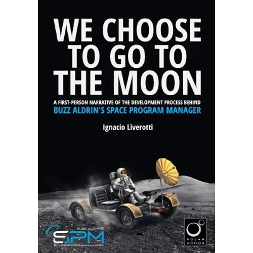 We Choose To Go To The Moon (Black & White Edition): A first-person narrative of the development process behind Buzz Aldrin's Space Program Manager - Paperback
