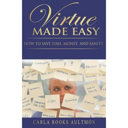 Virtue Made Easy: How To Save Time, Money, and Sanity - Paperback