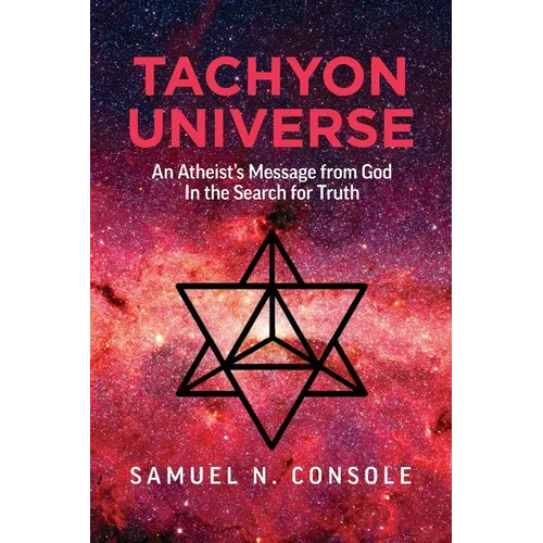 Tachyon Universe: An Atheist's Message from God in the Search for Truth - Paperback