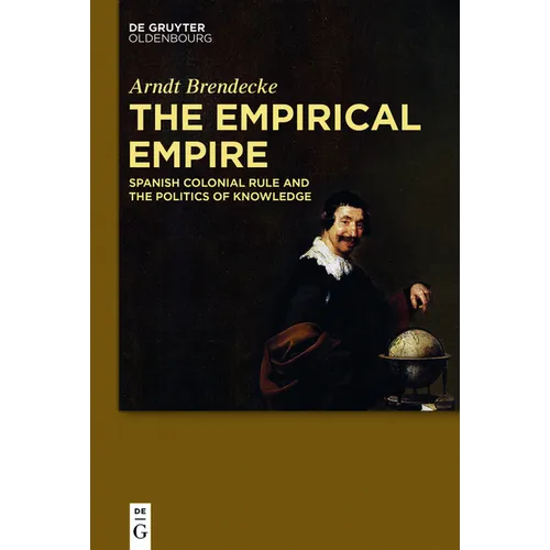 The Empirical Empire: Spanish Colonial Rule and the Politics of Knowledge - Hardcover