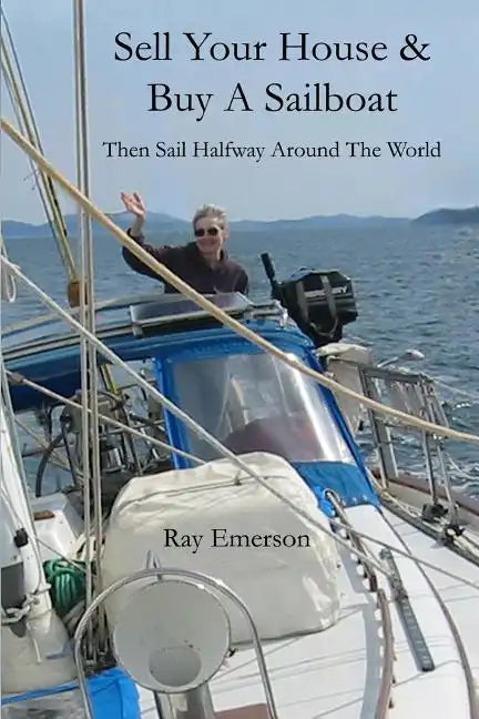 Sell Your House and Buy a Sailboat: Then Sail Halfway Around The World - Paperback