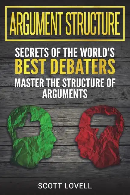 Argument Structure: Secrets of the World's Best Debaters - Master the Structure of Arguments - Paperback