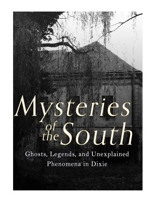 Mysteries of the South: Ghosts, Legends, and Unexplained Phenomena in Dixie - Paperback