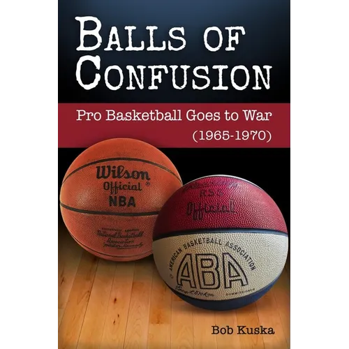 Balls of Confusion: Pro Basketball Goes to War (9165-1970) - Hardcover