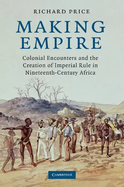 Making Empire: Colonial Encounters and the Creation of Imperial Rule in Nineteenth-Century Africa - Paperback