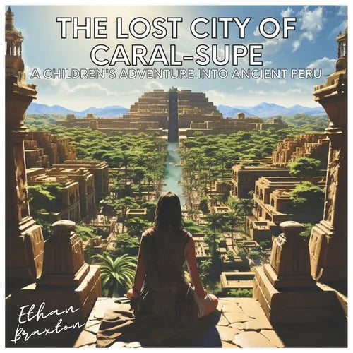 The Lost City of Caral-Supe: A Children's Adventure into Ancient Peru - Paperback