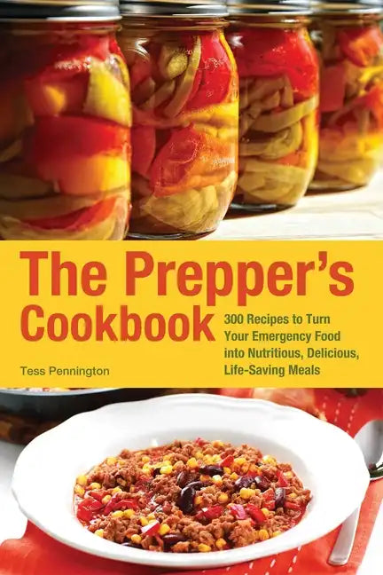 Prepper's Cookbook: 300 Recipes to Turn Your Emergency Food Into Nutritious, Delicious, Life-Saving Meals - Paperback