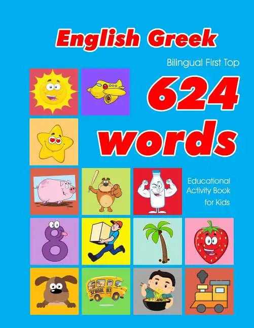 English - Greek Bilingual First Top 624 Words Educational Activity Book for Kids: Easy vocabulary learning flashcards best for infants babies toddlers - Paperback