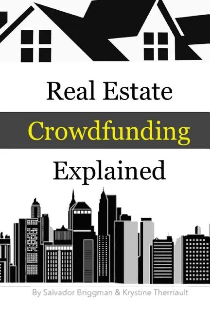 Real Estate Crowdfunding Explained: How to get in on the explosive growth of the real estate crowdfunding industry - Paperback