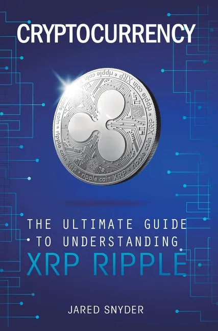 Cryptocurrency: The Ultimate Guide to Understanding XRP Ripple - Hardcover